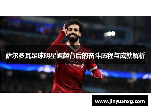 萨尔多瓦足球明星崛起背后的奋斗历程与成就解析