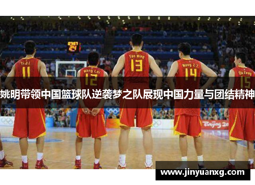 姚明带领中国篮球队逆袭梦之队展现中国力量与团结精神